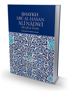 Shaykh Abu Al-Hasan Ali Nadwi: His Life & Work