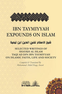 Expounds on Islam - Selected writings of Shaykh Al Islam Ibn Taymiyyah on Islamic Faith, life & Society